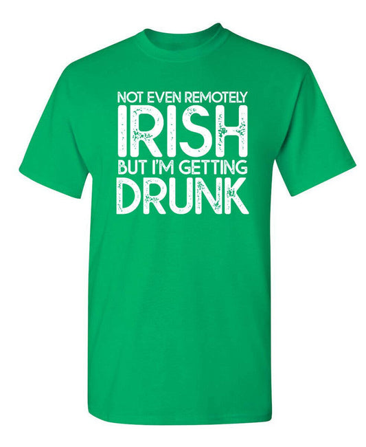 Not Even Remotely Irish But I'm Getting Drunk