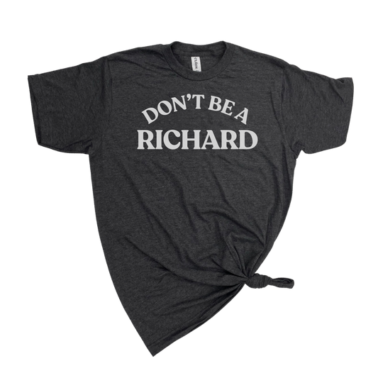 DON'T BE A RICHARD T-SHIRT