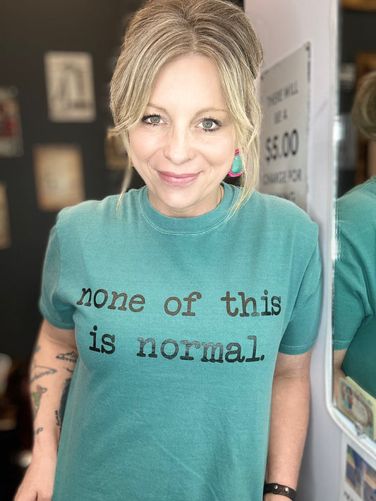 None Of This is Normal Tee...