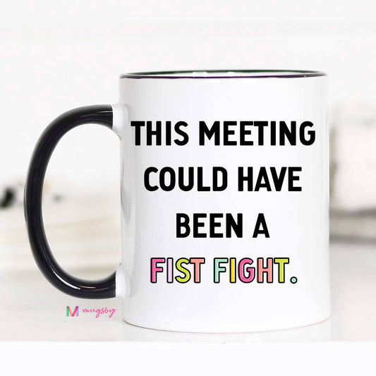 This Meeting Could have Been a Fist Fight Funny Coffee Mug